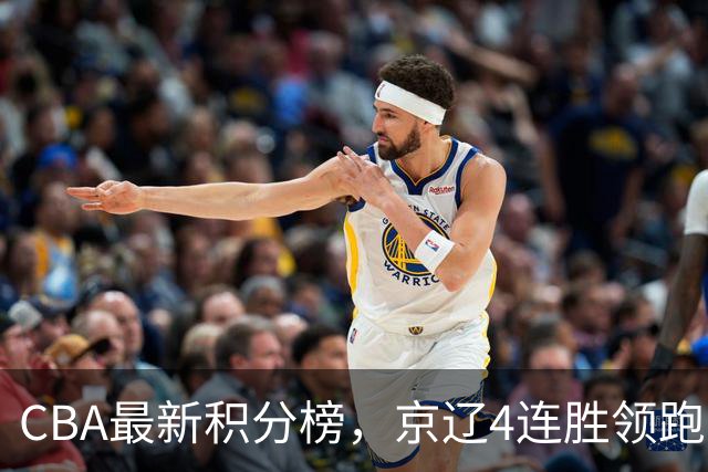 CBA最新积分榜，京辽4连胜领跑，北京场均胜30.5分，江苏4连败！